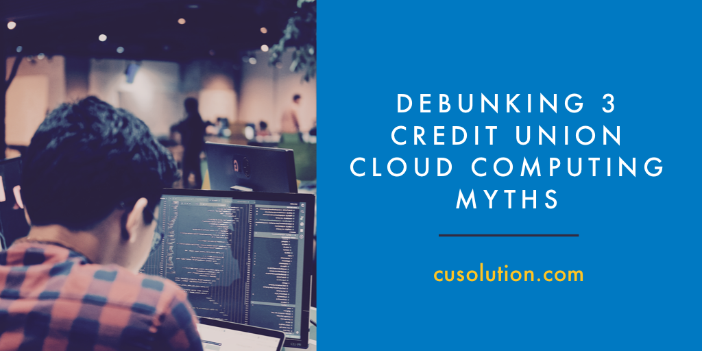 Debunking 3 Credit Union Cloud Computing Myths