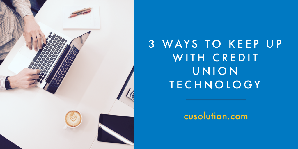 3 Ways To Stay On Top Of Credit Union Technology