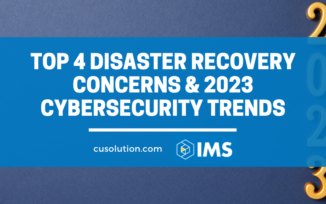 Top 4 Disaster Recovery Concerns and 2023 Cybersecurity Trends